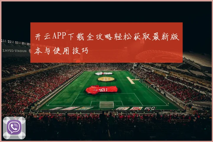 开云APP下载全攻略轻松获取最新版本与使用技巧