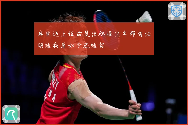 库里送上伍兹复出祝福当年那句证明给我看如今还给你